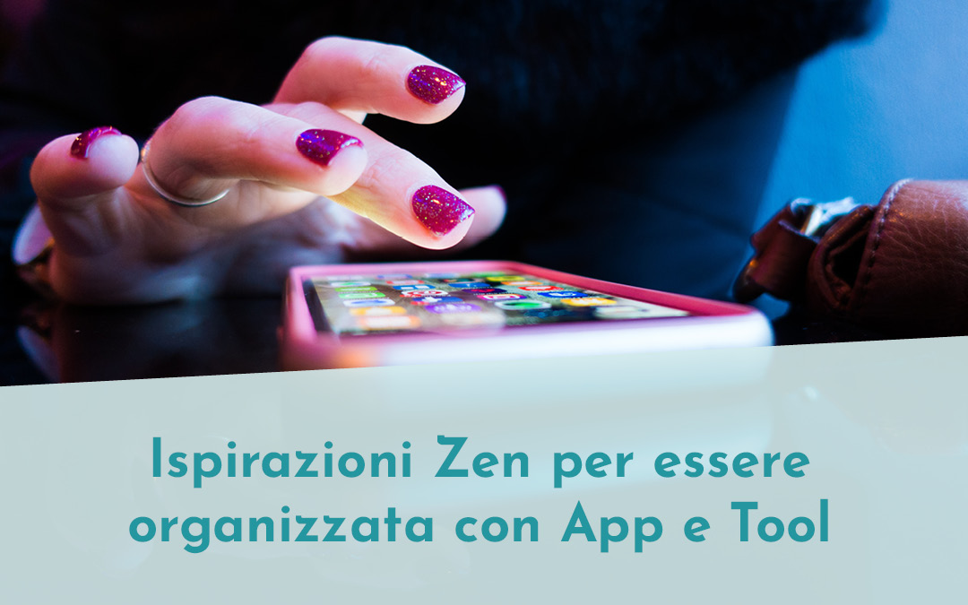 Ispirazioni Zen per essere organizzata con App e Tool