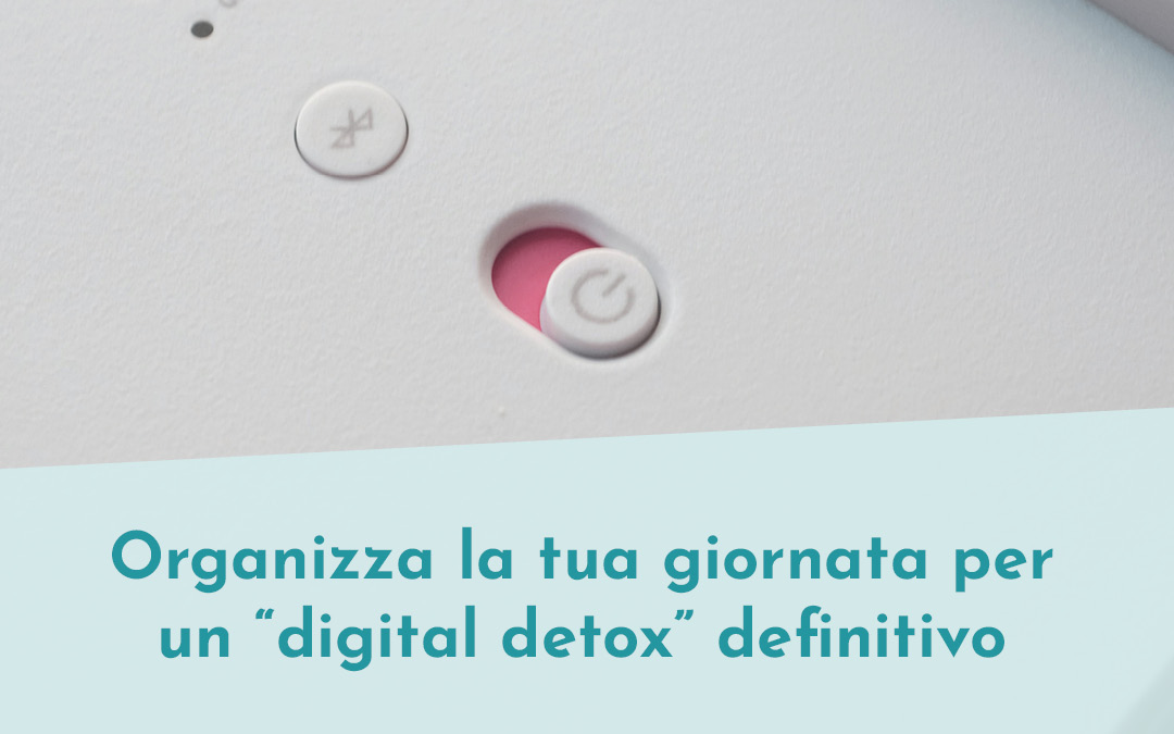 Organizza la tua giornata per un “digital detox” definitivo
