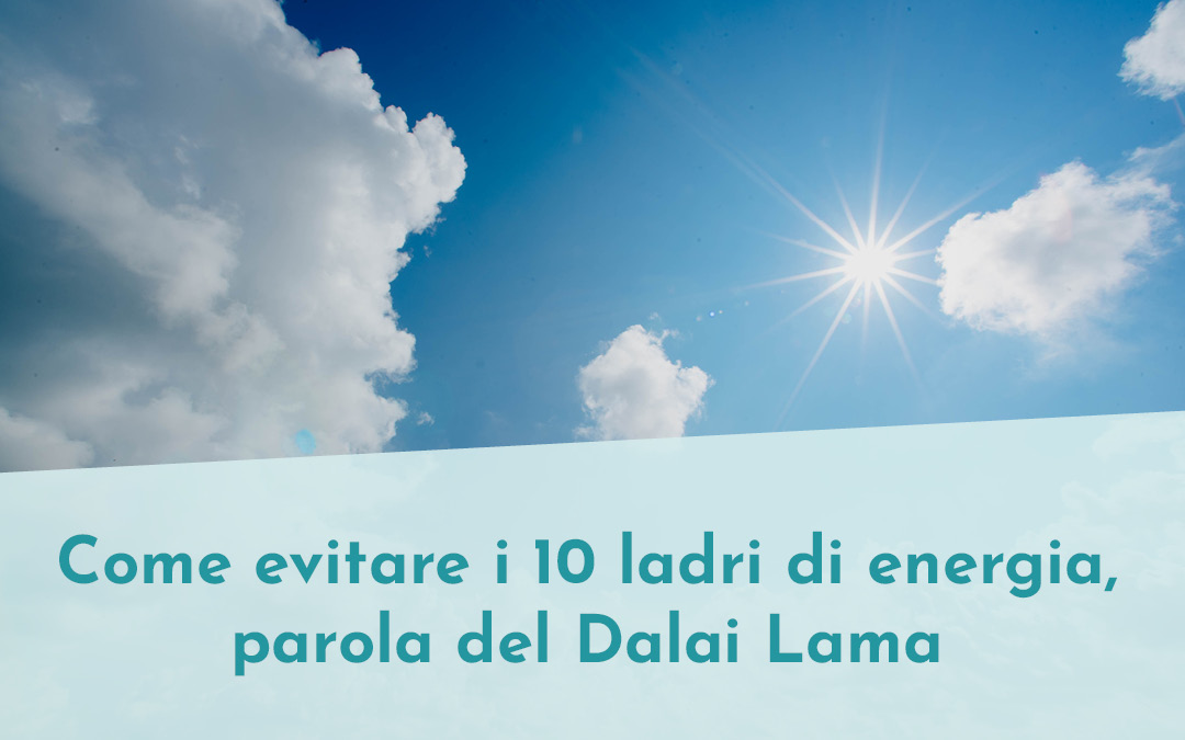 Come evitare i 10 ladri di energia, parola del Dalai Lama
